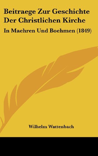 Beitraege Zur Geschichte Der Christlichen Kirche: In Maehren Und Boehmen (1849) (German Edition) (9781162341033) by Wattenbach, Wilhelm