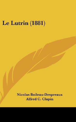 Le Lutrin (1881) (French Edition) (9781162343839) by Boileau Despreaux, Nicolas; Clapin, Alfred C.