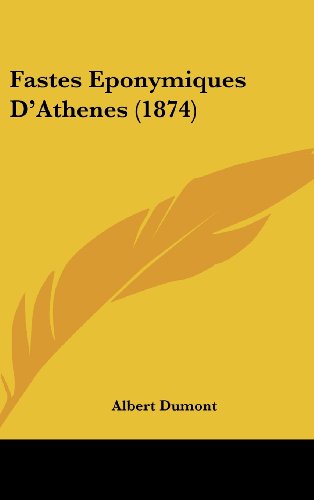 Fastes Eponymiques D'Athenes (1874) (French Edition) (9781162349213) by Dumont, Albert