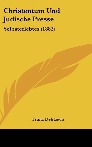 Christentum Und Judische Presse: Selbsterlebtes (1882) (German Edition) (9781162350516) by Delitzsch, Franz