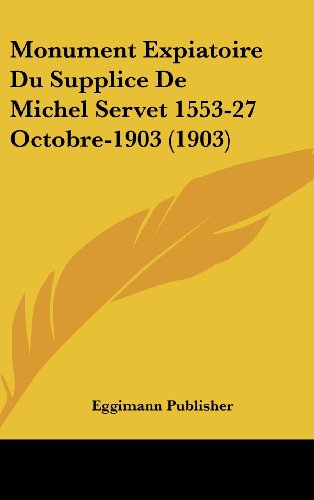 9781162367361: Monument Expiatoire Du Supplice de Michel Servet 1553-27 Octobre-1903 (1903)