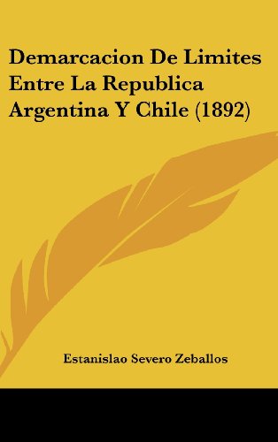 Demarcacion De Limites Entre La Republica Argentina Y Chile (1892) (Spanish Edition) (9781162371771) by Zeballos, Estanislao Severo
