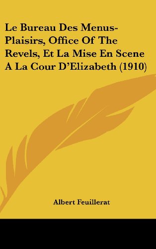 Le Bureau Des Menus-Plaisirs, Office Of The Revels, Et La Mise En Scene A La Cour D'Elizabeth (1910) (French Edition) (9781162372501) by Feuillerat, Albert