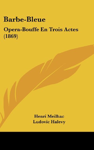 Barbe-Bleue: Opera-Bouffe En Trois Actes (1869) (French Edition) (9781162373430) by Meilhac, Henri; Halevy, Ludovic; Offenbach, Jacques