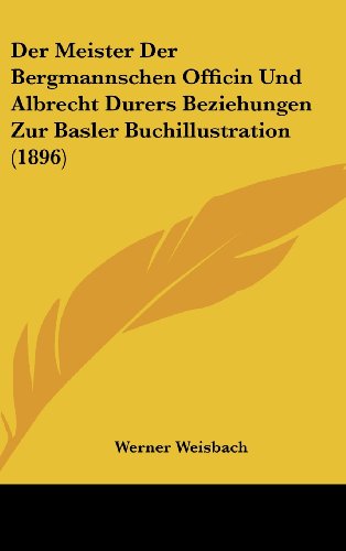 9781162377537: Der Meister Der Bergmannschen Officin Und Albrecht Durers Beziehungen Zur Basler Buchillustration (1896) (German Edition)