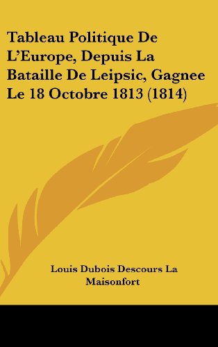 9781162378268: Tableau Politique de L'Europe, Depuis La Bataille de Leipsic, Gagnee Le 18 Octobre 1813 (1814)