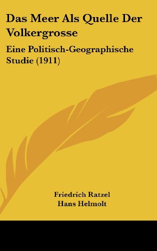 Das Meer Als Quelle Der Volkergrosse: Eine Politisch-Geographische Studie (1911) (German Edition) (9781162389905) by Ratzel, Friedrich; Helmolt, Hans