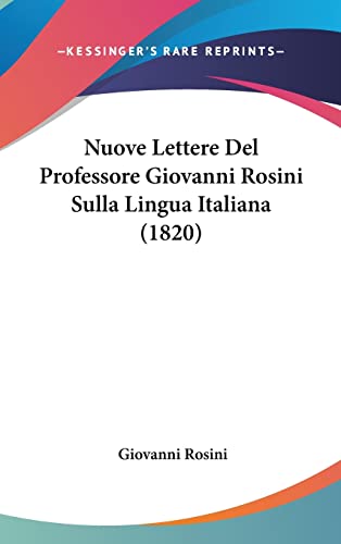 Nuove Lettere Del Professore Giovanni Rosini Sulla Lingua Italiana (1820) (Italian Edition) (9781162396064) by Rosini, Giovanni