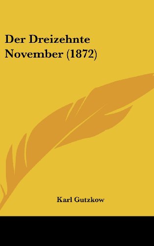 Der Dreizehnte November (1872) (German Edition) (9781162397870) by Gutzkow, Karl