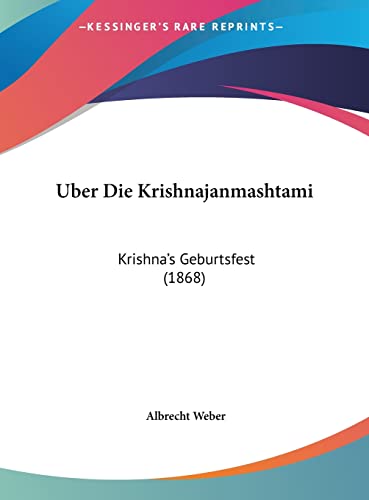 Uber Die Krishnajanmashtami: Krishna's Geburtsfest (1868) (English and German Edition) (9781162403038) by Weber, Dr Albrecht