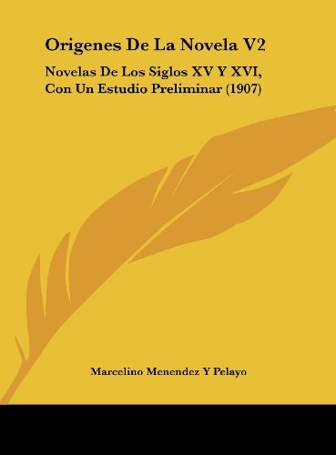Origenes De La Novela V2: Novelas De Los Siglos XV Y XVI, Con Un Estudio Preliminar (1907) (Spanish Edition) (9781162414416) by Pelayo, Marcelino Menendez Y