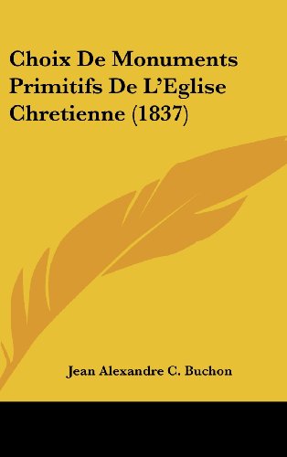 Choix de Monuments Primitifs de L'Eglise Chretienne (1837) (French Edition) (9781162416700) by Buchon, Jean Alexandre C.