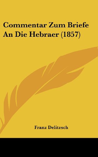Commentar Zum Briefe An Die Hebraer (1857) (German Edition) (9781162417431) by Delitzsch, Franz
