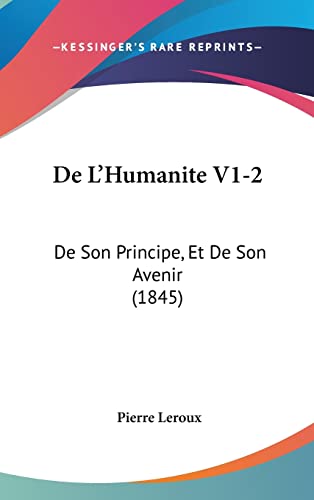 De L'Humanite V1-2: De Son Principe, Et De Son Avenir (1845) (French Edition) (9781162417547) by LeRoux, Pierre