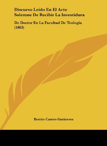 9781162418711: Discurso Leido En El Acto Solemne De Recibir La Investidura: De Doctor En La Facultad De Teologia (1863) (Spanish Edition)