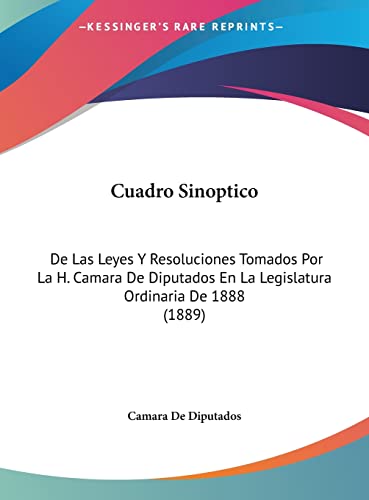 9781162422695: Cuadro Sinoptico: de Las Leyes y Resoluciones Tomados Por La H. Camara de Diputados En La Legislatura Ordinaria de 1888 (1889)