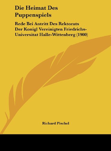 9781162422831: Die Heimat Des Puppenspiels: Rede Bei Antritt Des Rektorats Der Konigl Vereinigten Friedrichs-Universitat Halle-Wittenberg (1900)