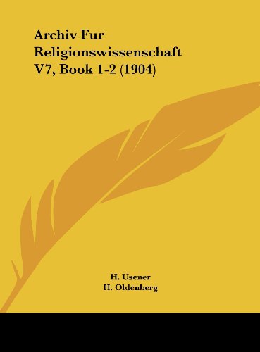 Archiv Fur Religionswissenschaft V7, Book 1-2 (1904) (German Edition) (9781162431970) by Usener, H.; Oldenberg, H.; Bezold, C.