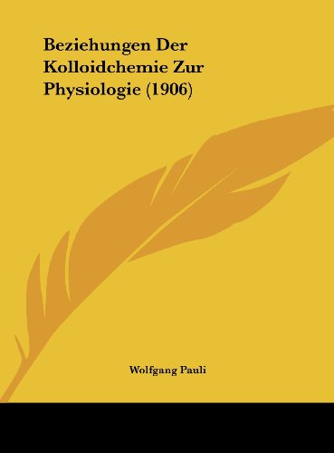 Beziehungen Der Kolloidchemie Zur Physiologie (1906) (German Edition) (9781162433462) by Pauli, Wolfgang