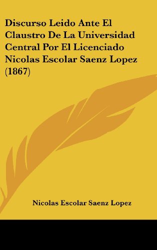 9781162438139: Discurso Leido Ante El Claustro De La Universidad Central Por El Licenciado Nicolas Escolar Saenz Lopez (1867) (Spanish Edition)