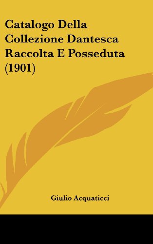 Catalogo Della Collezione Dantesca Raccolta E Posseduta (1901) (Italian Edition) (9781162439488) by Acquaticci, Giulio