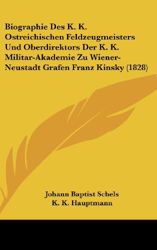 Biographie Des K. K. Ostreichischen Feldzeugmeisters Und Oberdirektors Der K. K. Militar-Akademie Zu Wiener-Neustadt Grafen Franz Kinsky (1828) (German Edition)