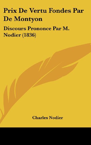 Prix De Vertu Fondes Par De Montyon: Discours Prononce Par M. Nodier (1836) (French Edition) (9781162444437) by Nodier, Charles