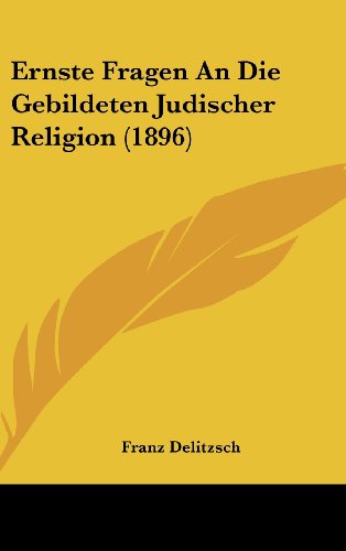 Ernste Fragen An Die Gebildeten Judischer Religion (1896) (German Edition) (9781162446660) by Delitzsch, Franz