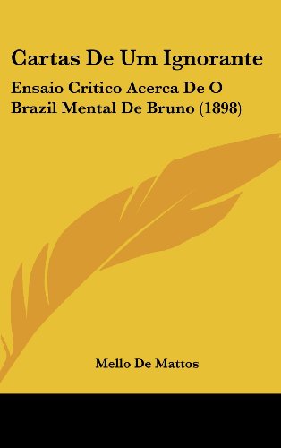 Cartas De Um Ignorante: Ensaio Critico Acerca De O Brazil Mental De Bruno (1898) (English and Portuguese Edition)