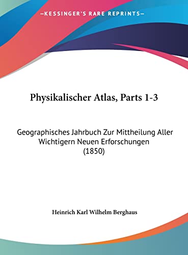 Physikalischer Atlas, Parts 1-3: Geographisches Jahrbuch Zur Mittheilung Aller Wichtigern Neuen Erforschungen (1850) (English and German Edition) (9781162467443) by Berghaus, Heinrich Karl Wilhelm