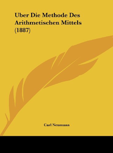 Uber Die Methode Des Arithmetischen Mittels (1887) (German Edition) (9781162468570) by Neumann, Carl