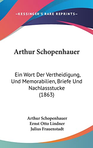 Arthur Schopenhauer: Ein Wort Der Vertheidigung, Und Memorabilien, Briefe Und Nachlassstucke (1863) (English and German Edition) (9781162475141) by Schopenhauer, Arthur; Lindner, Ernst Otto; Frauenstadt, Julius