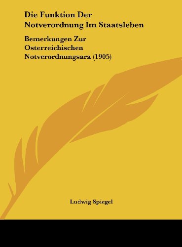 9781162490137: Die Funktion Der Notverordnung Im Staatsleben: Bemerkungen Zur Osterreichischen Notverordnungsara (1905)