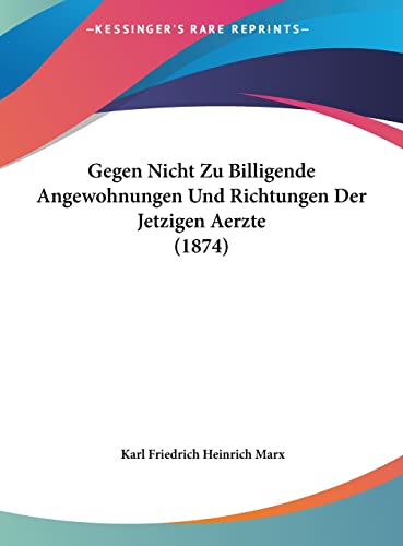 Gegen Nicht Zu Billigende Angewohnungen Und Richtungen Der Jetzigen Aerzte (1874) (English and German Edition) (9781162490960) by Marx, Karl Friedrich Heinrich