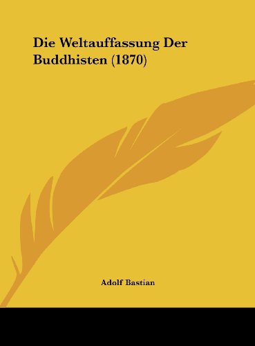 Die Weltauffassung Der Buddhisten (1870) (German Edition) (9781162495668) by Bastian, Adolf