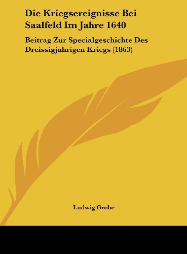 9781162497242: Die Kriegsereignisse Bei Saalfeld Im Jahre 1640: Beitrag Zur Specialgeschichte Des Dreissigjahrigen Kriegs (1863)