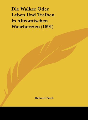 Die Walker Oder Leben Und Treiben In Altromischen Waschereien (1891) (German Edition) (9781162497518) by Fisch, Richard