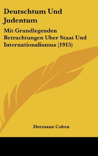 Deutschtum Und Judentum: Mit Grundlegenden Betrachtungen Uber Staat Und Internationalismus (1915) (German Edition) (9781162503417) by Cohen, Hermann