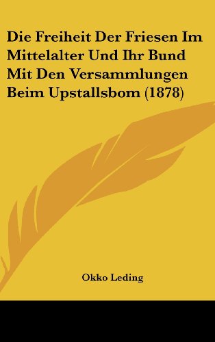 Die Freiheit Der Friesen Im Mittelalter Und Ihr Bund Mit Den Versammlungen Beim Upstallsbom (1878) (German Edition)