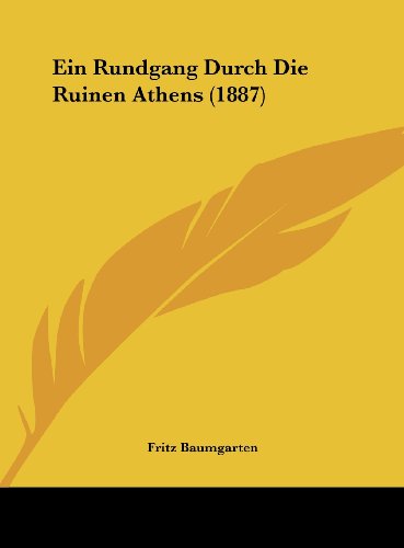 Ein Rundgang Durch Die Ruinen Athens (1887) (German Edition) (9781162510798) by Baumgarten, Fritz