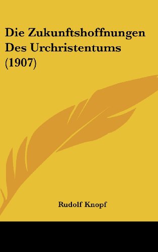 Die Zukunftshoffnungen Des Urchristentums (1907) (German Edition) (9781162515595) by Knopf, Rudolf
