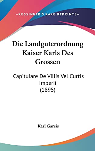 9781162516882: Die Landguterordnung Kaiser Karls Des Grossen: Capitulare De Villis Vel Curtis Imperii (1895) (English and German Edition)