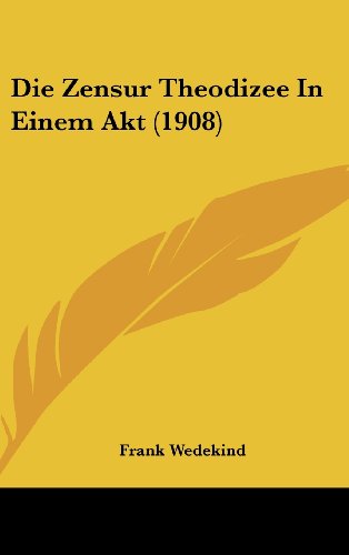 Die Zensur Theodizee In Einem Akt (1908) (German Edition) (9781162520179) by Wedekind, Frank