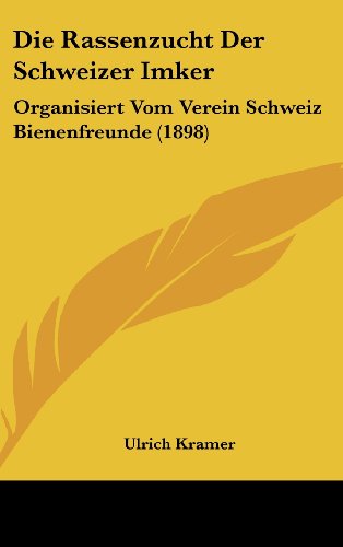 Die Rassenzucht Der Schweizer Imker: Organisiert Vom Verein Schweiz Bienenfreunde (1898) (German Edition) (9781162521695) by Kramer, Ulrich