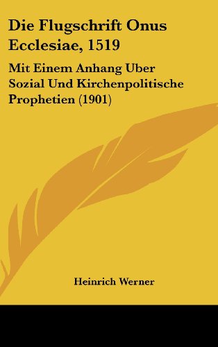 Die Flugschrift Onus Ecclesiae, 1519: Mit Einem Anhang Uber Sozial Und Kirchenpolitische Prophetien (1901) (German Edition) (9781162541440) by Werner, Heinrich