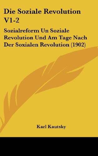 Die Soziale Revolution V1-2: Sozialreform Un Soziale Revolution Und Am Tage Nach Der Soxialen Revolution (1902) (German Edition) (9781162544250) by Kautsky, Karl