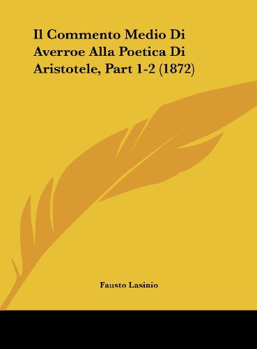 9781162546643: Il Commento Medio Di Averroe Alla Poetica Di Aristotele, Part 1-2 (1872) (Italian Edition)