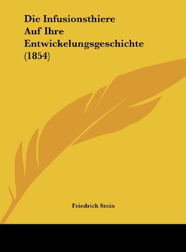 Die Infusionsthiere Auf Ihre Entwickelungsgeschichte (1854) (German Edition) (9781162549316) by Stein, Friedrich