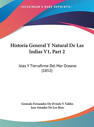 Historia General Y Natural De Las Indias V1, Part 2: Islas Y Tierrafirme Del Mar Oceano (1852) (English and Spanish Edition) (9781162552163) by Valdes, Gonzalo Fernandez De Oviedo Y