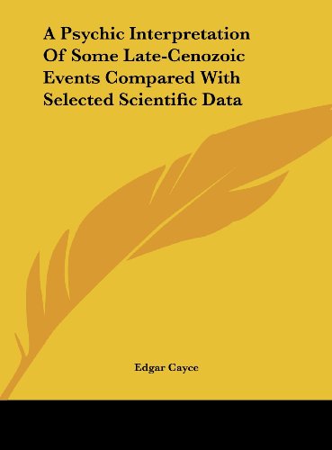 A Psychic Interpretation Of Some Late-Cenozoic Events Compared With Selected Scientific Data (9781162555461) by Cayce, Edgar